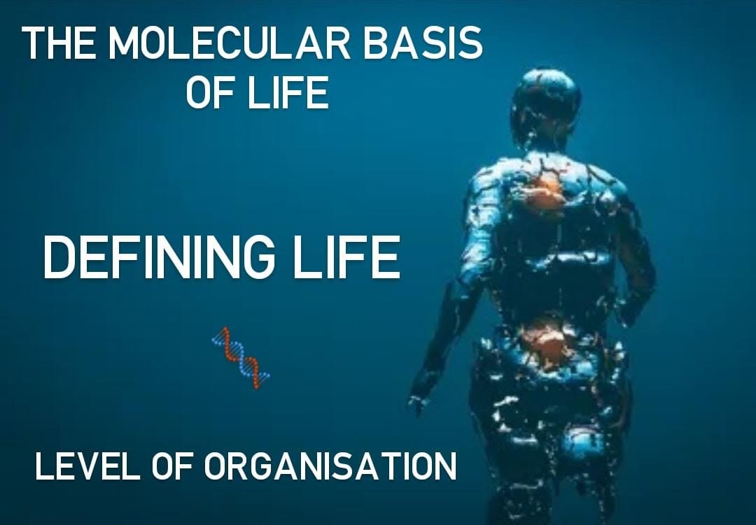 The Molecular Basis of Life; Defining Life; Level of Organisation